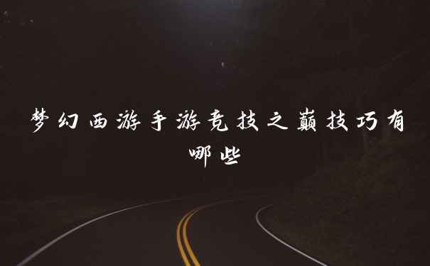 梦幻西游手游竞技之巅技巧有哪些