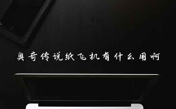 奥奇传说纸飞机有什么用啊
