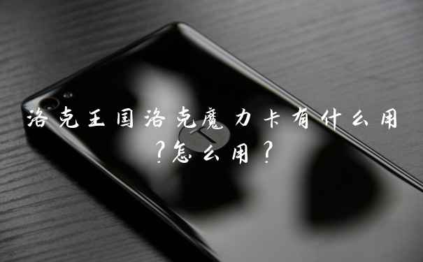 洛克王国洛克魔力卡有什么用?怎么用?