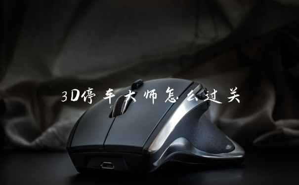 3D停车大师怎么过关