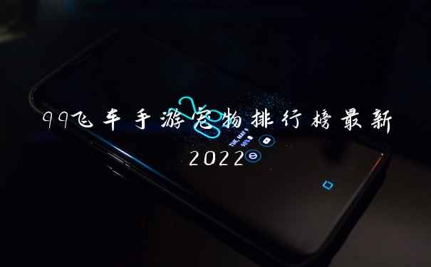 qq飞车手游宠物排行榜最新2022