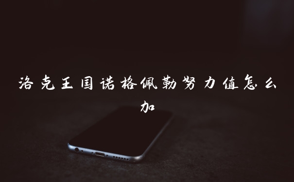 洛克王国诺格佩勒努力值怎么加