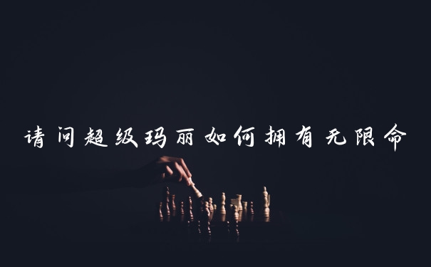 请问超级玛丽如何拥有无限命