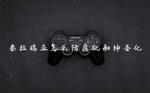 泰拉瑞亚怎么防腐化和神圣化
