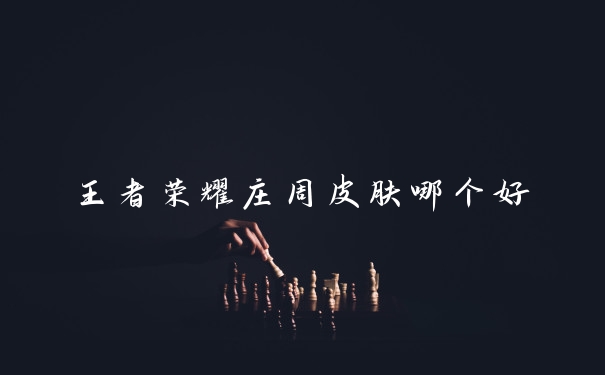 王者荣耀庄周皮肤哪个好