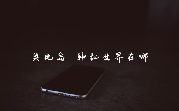 奥比岛 神秘世界在哪