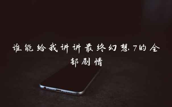 谁能给我讲讲最终幻想7的全部剧情
