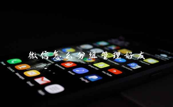 微信怎么分组管理好友