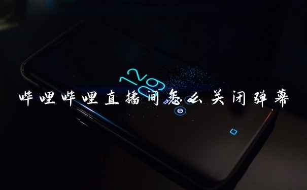 哔哩哔哩直播间怎么关闭弹幕