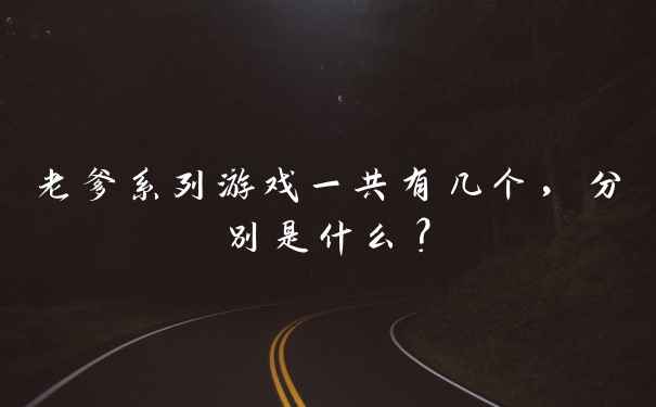 老爹系列游戏一共有几个，分别是什么？