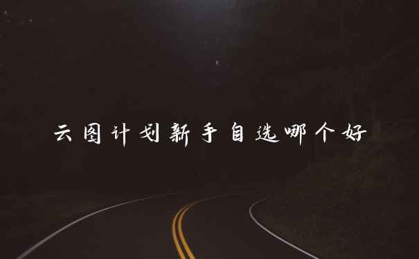 云图计划新手自选哪个好