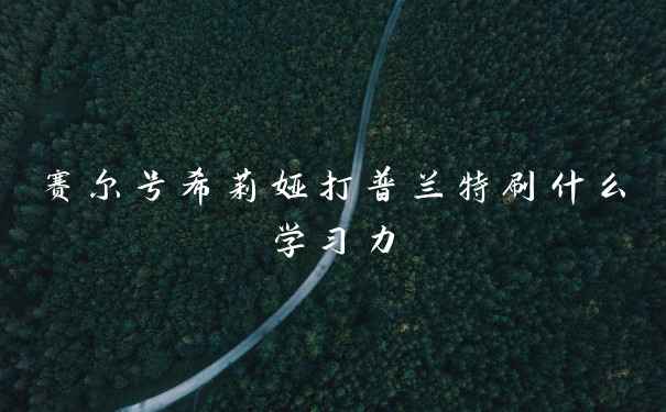 赛尔号希莉娅打普兰特刷什么学习力
