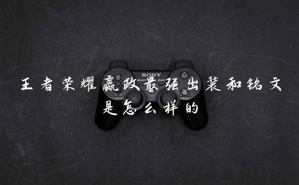 王者荣耀嬴政最强出装和铭文是怎么样的