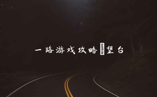 一路游戏攻略瞭望台