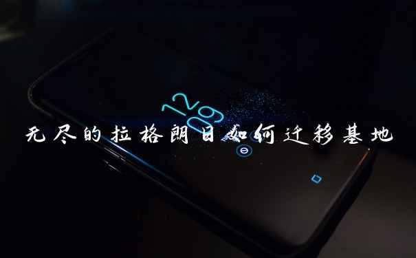 无尽的拉格朗日如何迁移基地