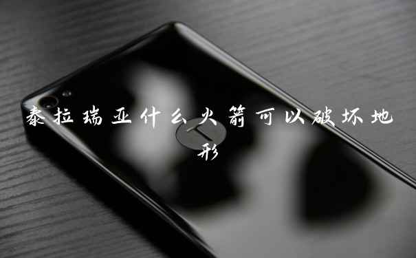 泰拉瑞亚什么火箭可以破坏地形