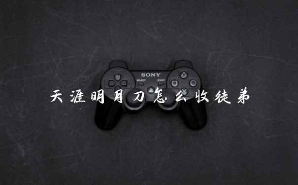 天涯明月刀怎么收徒弟