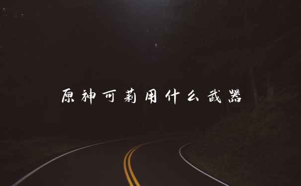 原神可莉用什么武器