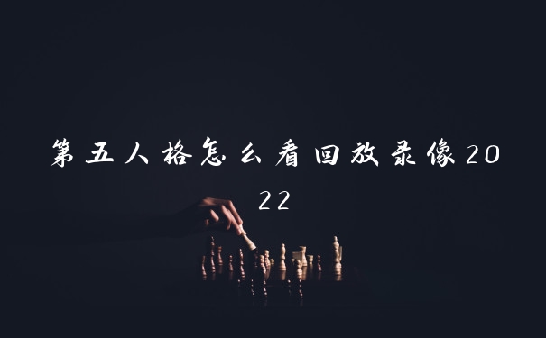 第五人格怎么看回放录像2022