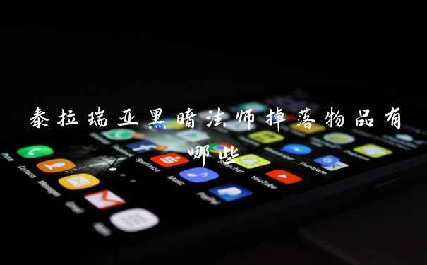 泰拉瑞亚黑暗法师掉落物品有哪些