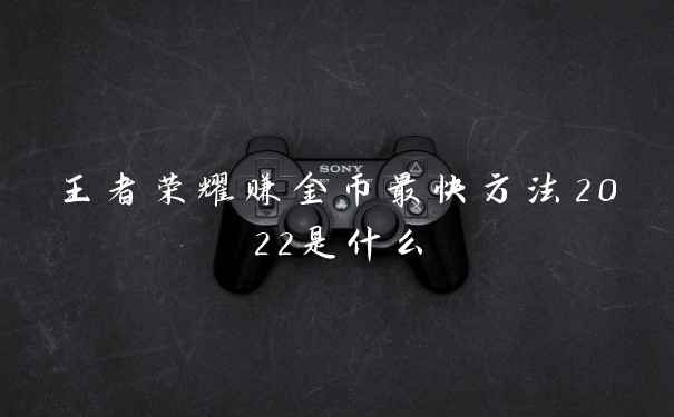 王者荣耀赚金币最快方法2022是什么