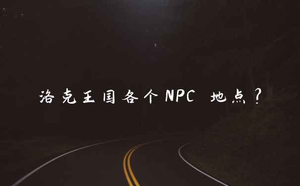 洛克王国各个NPC 地点？