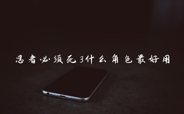 忍者必须死3什么角色最好用