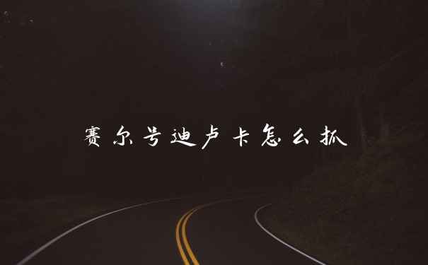 赛尔号迪卢卡怎么抓