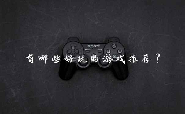 有哪些好玩的游戏推荐？