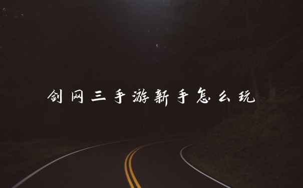 剑网三手游新手怎么玩