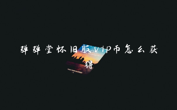 弹弹堂怀旧服vip币怎么获得
