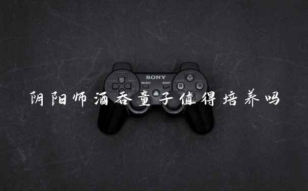 阴阳师酒吞童子值得培养吗