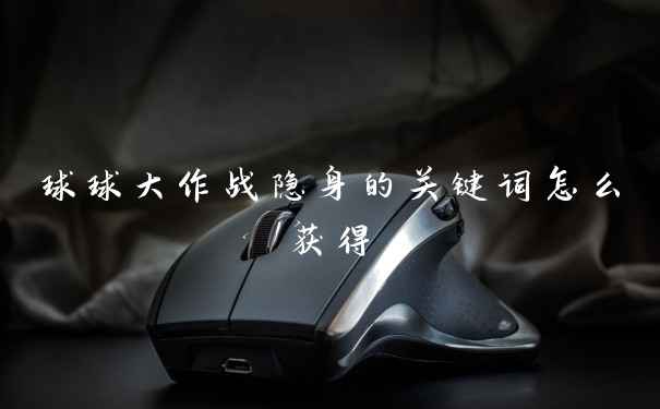 球球大作战隐身的关键词怎么获得