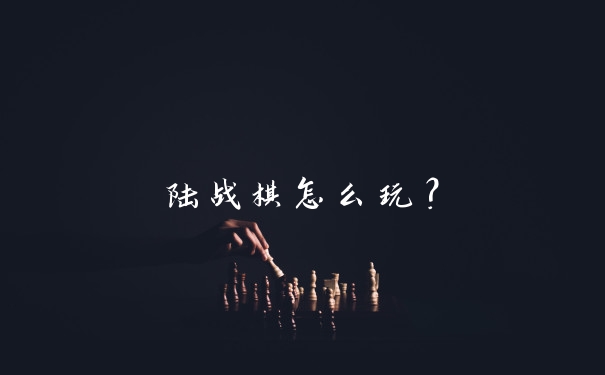 陆战棋怎么玩？