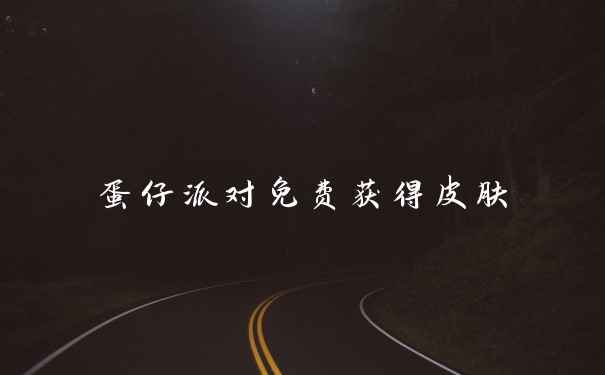 蛋仔派对免费获得皮肤