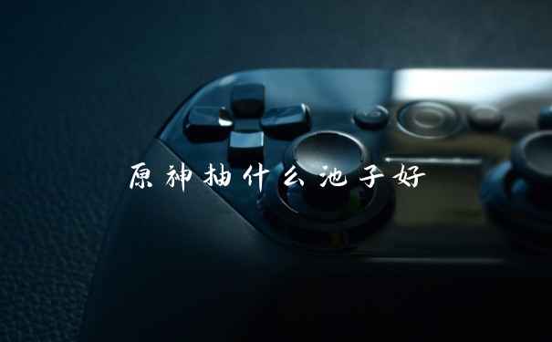 原神抽什么池子好