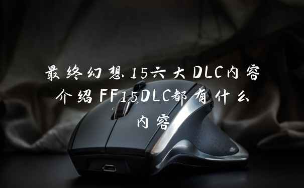 最终幻想15六大DLC内容介绍FF15DLC都有什么内容