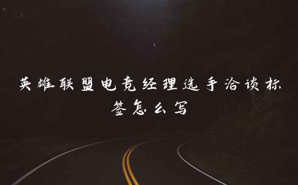 英雄联盟电竞经理选手洽谈标签怎么写