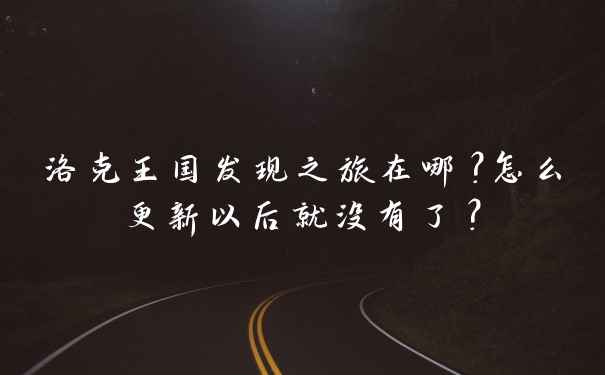 洛克王国发现之旅在哪？怎么更新以后就没有了？