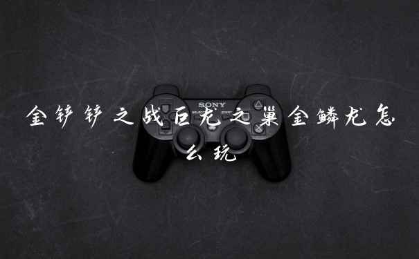 金铲铲之战巨龙之巢金鳞龙怎么玩