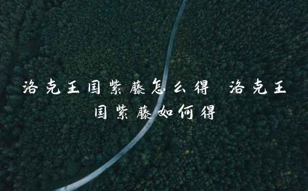 洛克王国紫藤怎么得 洛克王国紫藤如何得