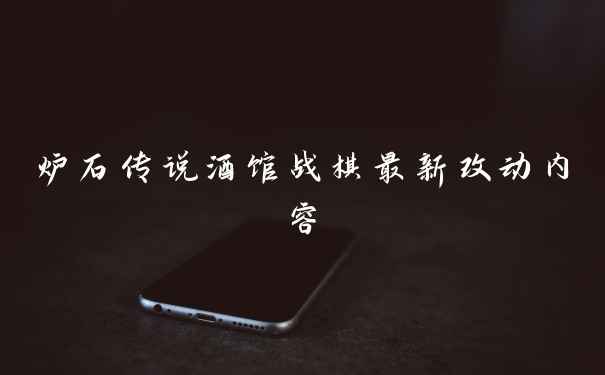 炉石传说酒馆战棋最新改动内容