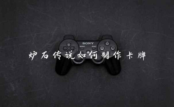 炉石传说如何制作卡牌