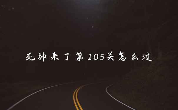 死神来了第105关怎么过
