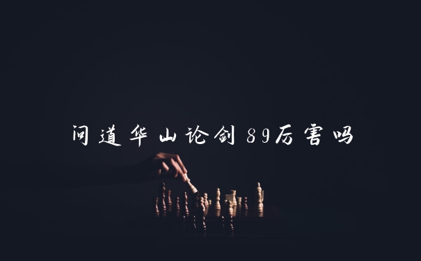 问道华山论剑89厉害吗