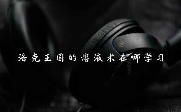 洛克王国的溶液术在哪学习