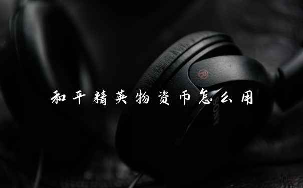 和平精英物资币怎么用