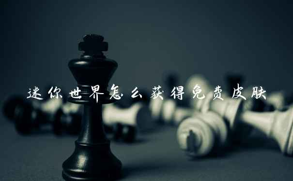 迷你世界怎么获得免费皮肤