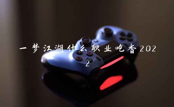 一梦江湖什么职业吃香2022