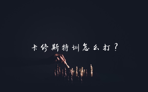 卡修斯特训怎么打？